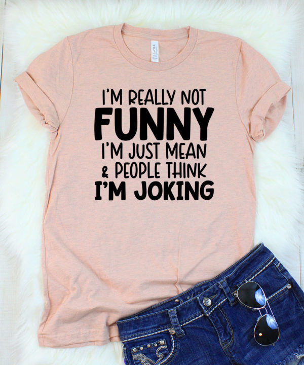 i'm really not funny i'm just mean & people think i'm joking t-shirt