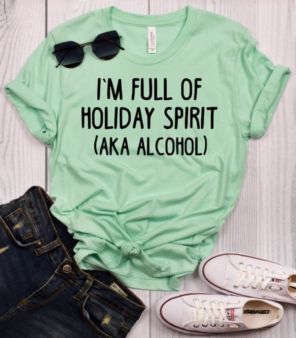 i'm full of holiday spirit (aka alcohol) t-shirt