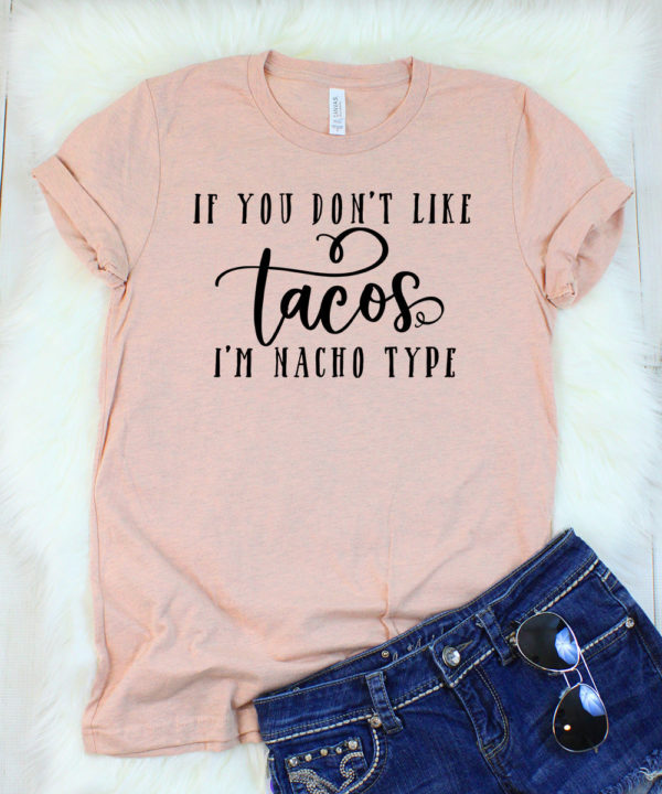 if you don't like tacos i'm nacho type t-shirt