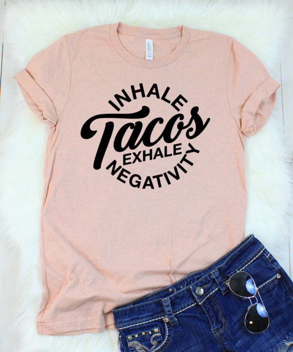 inhale tacos exhale negativity t-shirt