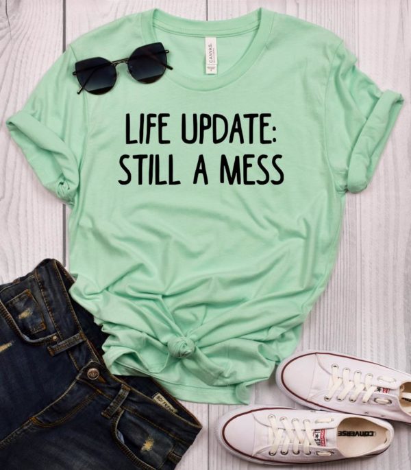 life update: still a mess t-shirt