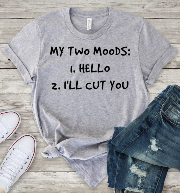 my two moods hello i'll cut you t-shirt