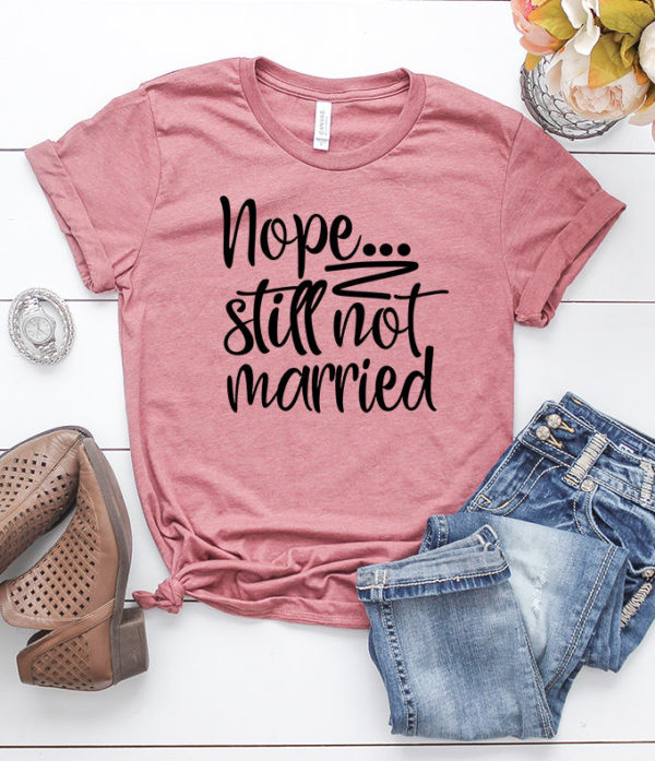 nope still not married t-shirt