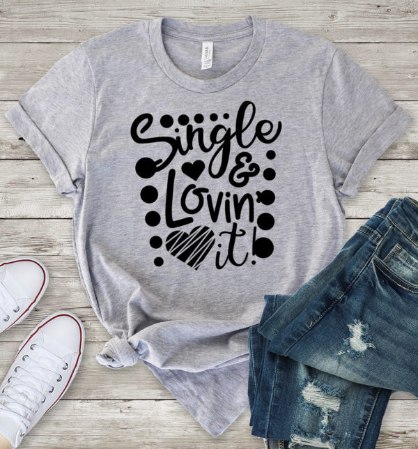 single and lovin' it t-shirt