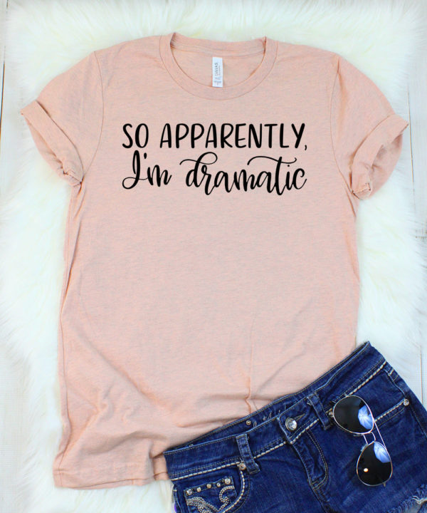 so apparently i'm dramatic t-shirt
