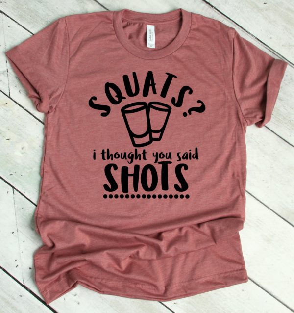 squats? i thought you said shots t-shirt