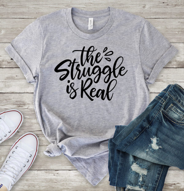 the struggle is real t-shirt