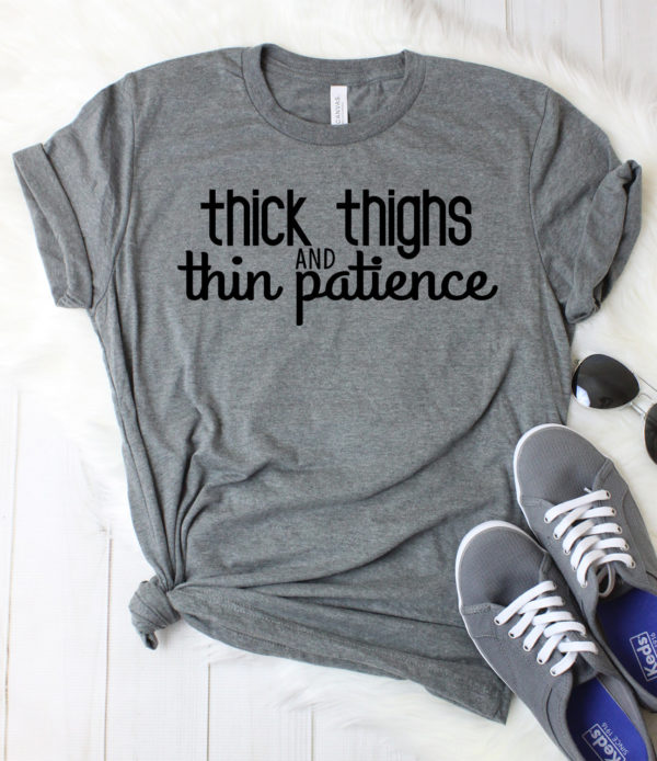 thick thighs and thin patience t-shirt