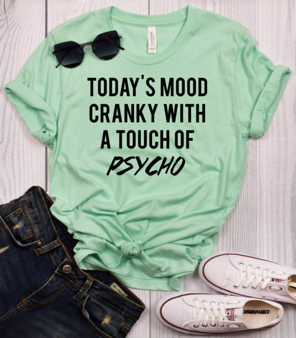 today's mood cranky with a touch of psycho t-shirt