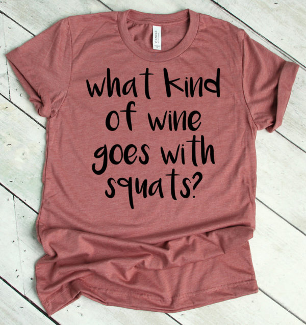 what kind of wine goes with squats? t-shirt