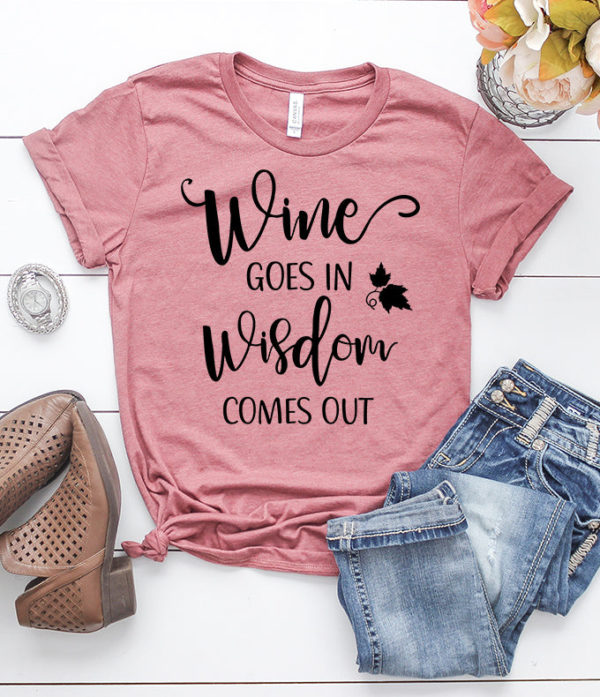 wine goes in wisdom comes out t-shirt