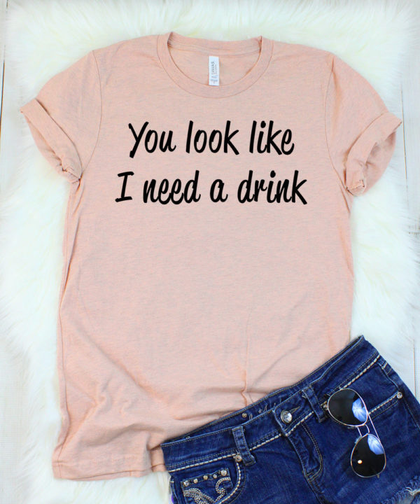 you look like i need a drink t-shirt