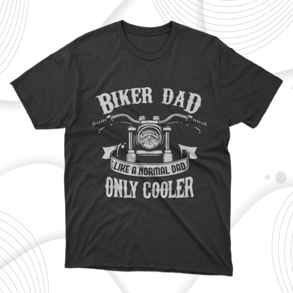biker dad like a normal dad only cooler t-shirt