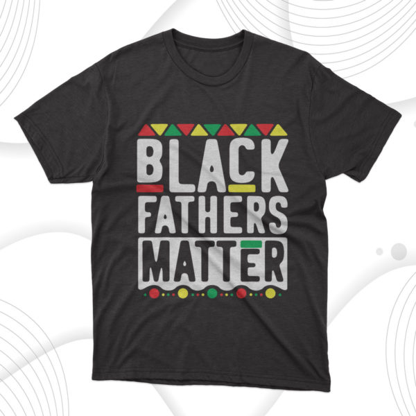 black fathers matter t-shirt