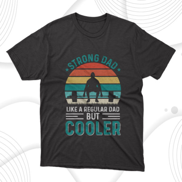cooler strong dad fathers day t-shirt, dad gift