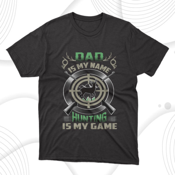 dad is my name hunting is my game t-shirt, fathers day gift tee shirt