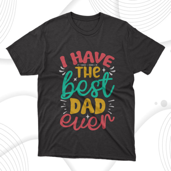 father's day gift i have the best dad ever t-shirt