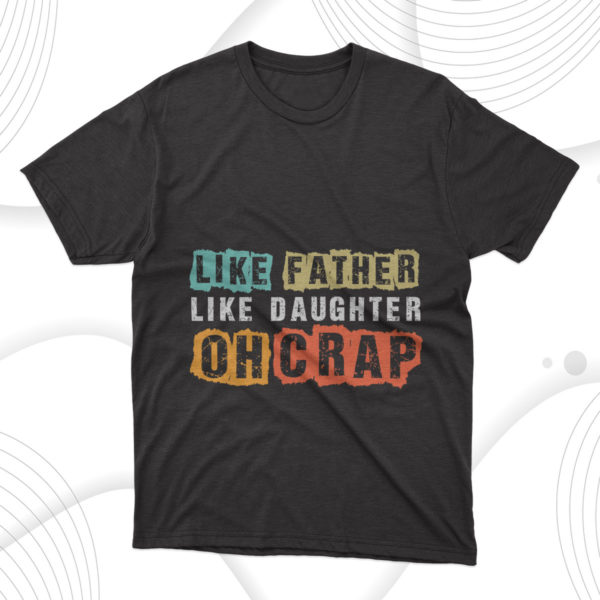 father's day gift like father like daughter oh crap t-shirt