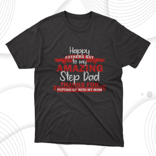 happy father's day to my step amazing dad t-shirt, fathers day gift tee shirt