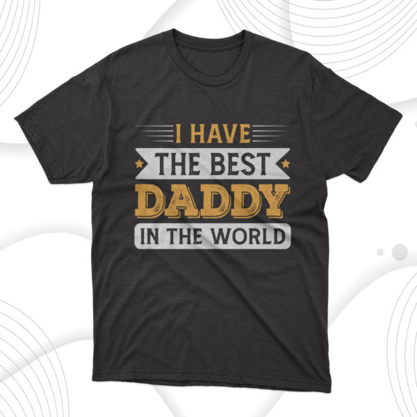 i have the best daddy in the world t-shirt