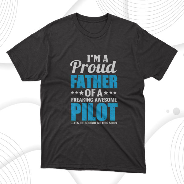 i'm a proud father of a freaking awesome pilot t-shirt, gift for dad