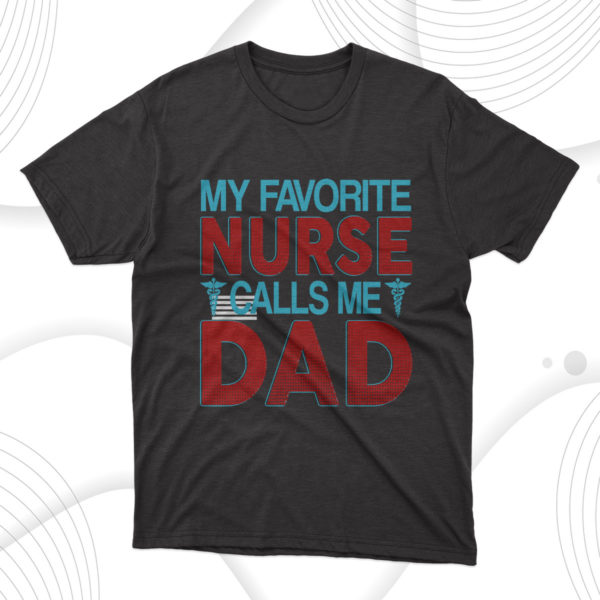 my favorite nurse call me dad t-shirt
