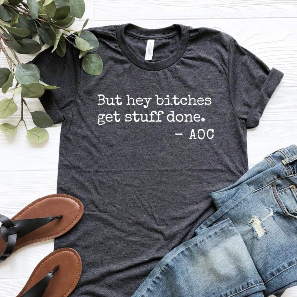 but hey bitches get stuff done quote unisex t-shirt