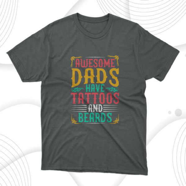 father's day gift awesome dads have tattoos and beards t-shirt