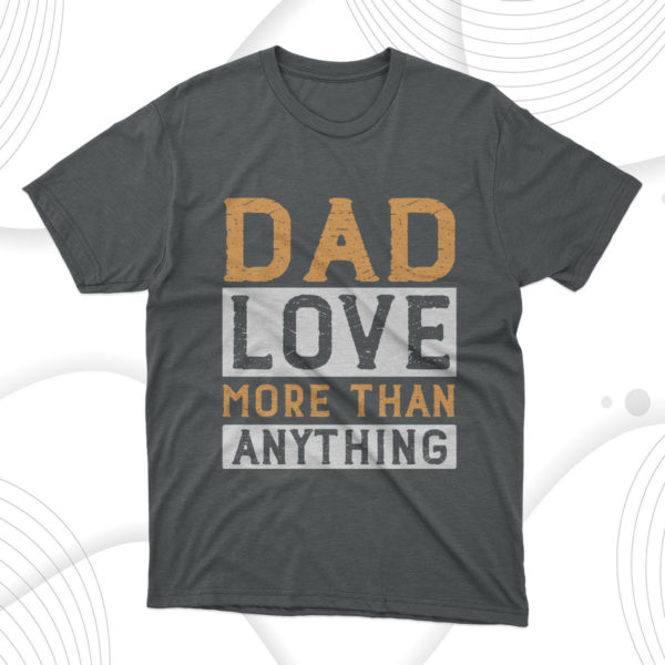 father's day gift dad love more than anything t-shirt