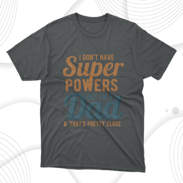 i don't have super powers but i'm a dad t-shirt, dad gift