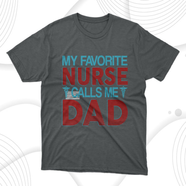 my favorite nurse call me dad t-shirt