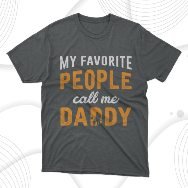 my favorite people call me daddy t-shirt, gift for dad