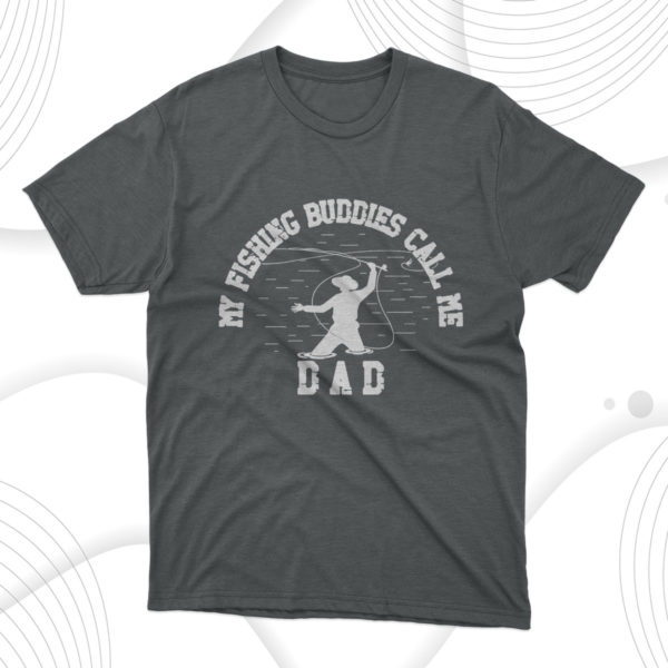 my fishing buddies call me dad t-shirt, gift for dad