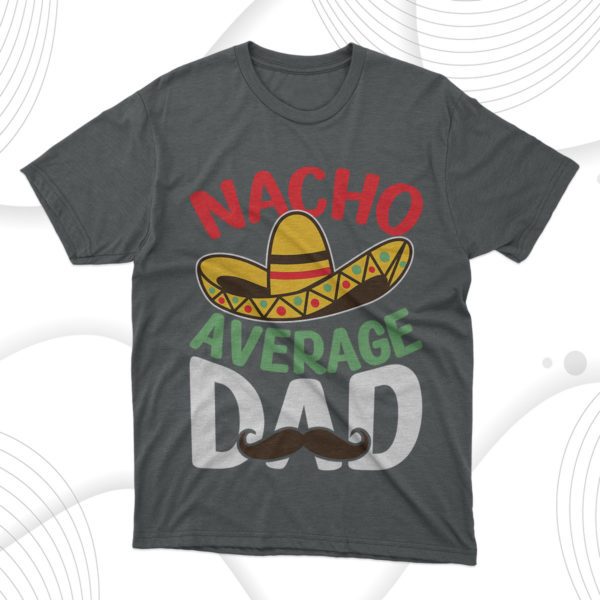 nacho average dad t-shirt, fathers day gift tee shirt