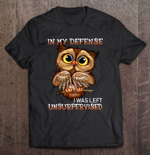 funny owl in my defense i was left unsupervised bird lover t-shirt