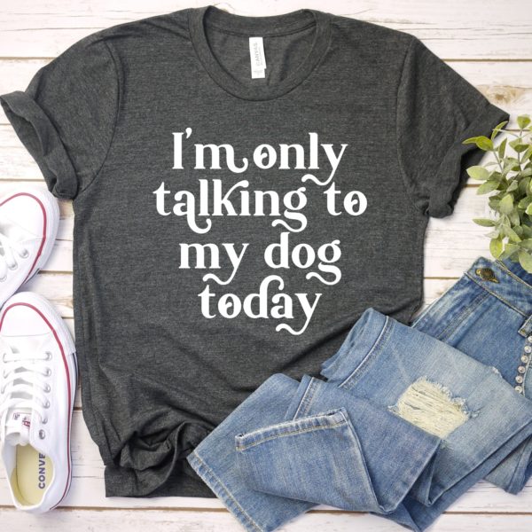 i'm only talking to my dog today unisex t-shirt