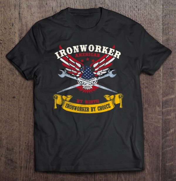 ironworker shirts gift american by birth worker by choice t-shirt