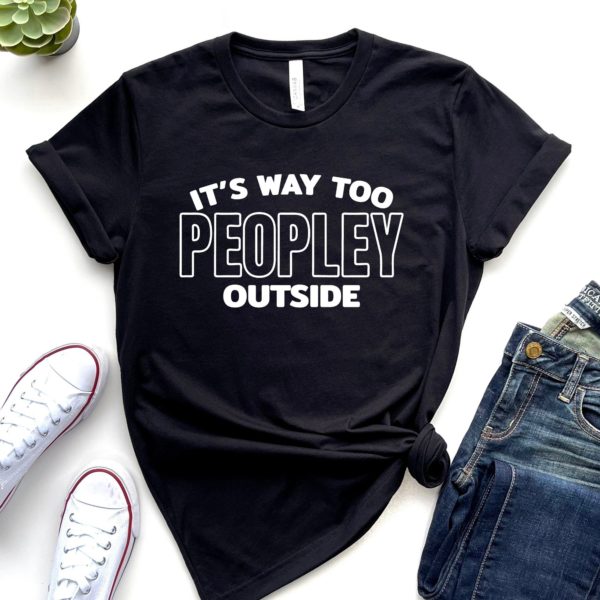 it's way too peopley outside unisex t-shirt