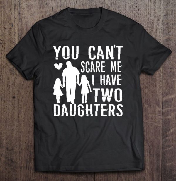mens you can't scare me i have two daughters happy father's day t-shirt