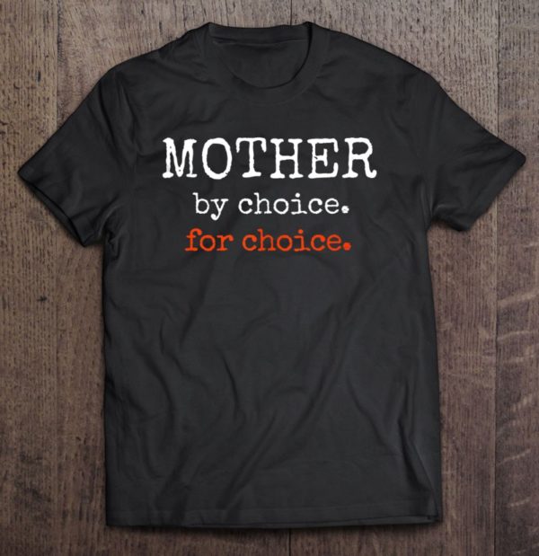 mother by choice for feminist reproductive rights protest t-shirt