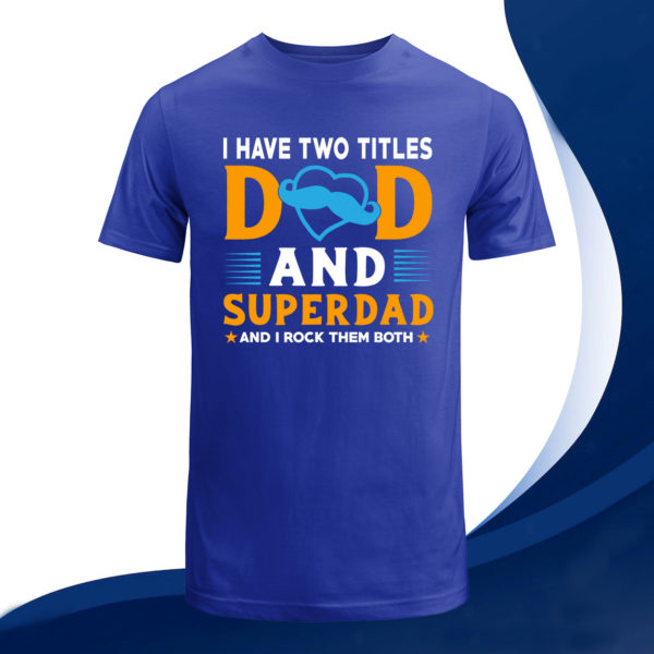 i have two titles dad and superdad t-shirt