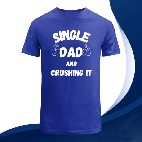 single dad and crushing it t-shirt