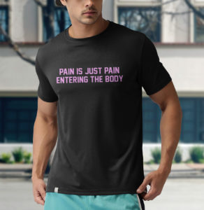 pain is just pain entering the body shirt