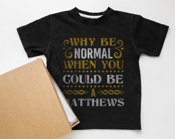 why be normal when you could be a matthews unisex t-shirt