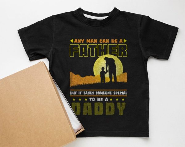any man can be a father but it takes someone special to be a daddy t-shirt