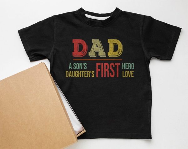 father?s day dad a son?s first hero a daughter?s first love t-shirt