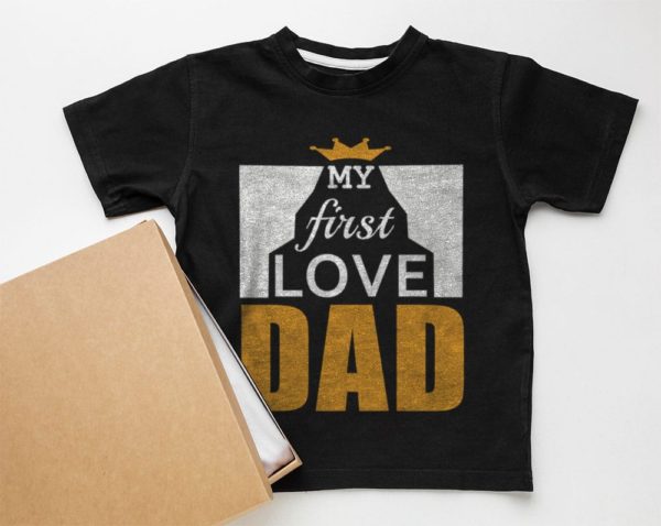 my first love dad father?s day shirt