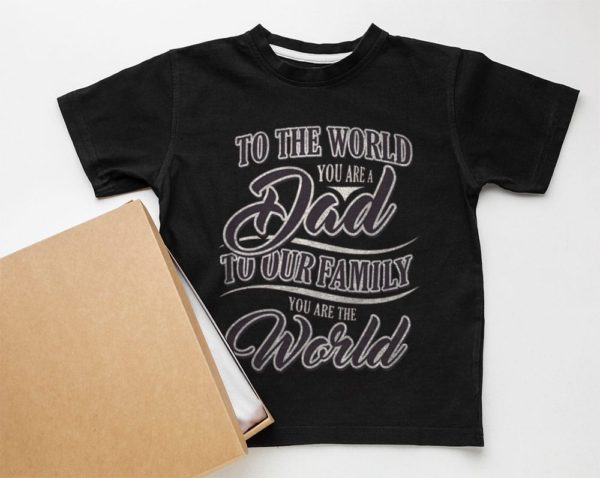 to the world you are a dad to our family you are the world shirt