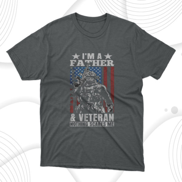 i'm a father & veteran - nothing scares me dad father's day unisex t-shirt