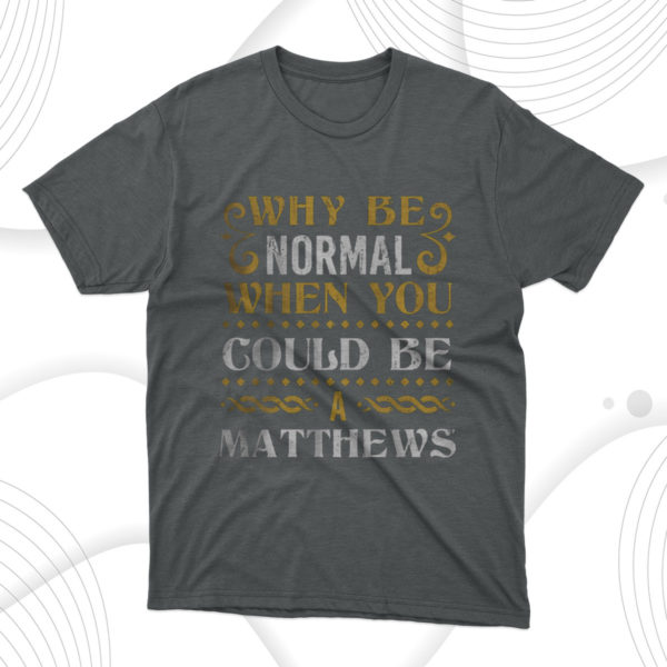 why be normal when you could be a matthews unisex t-shirt